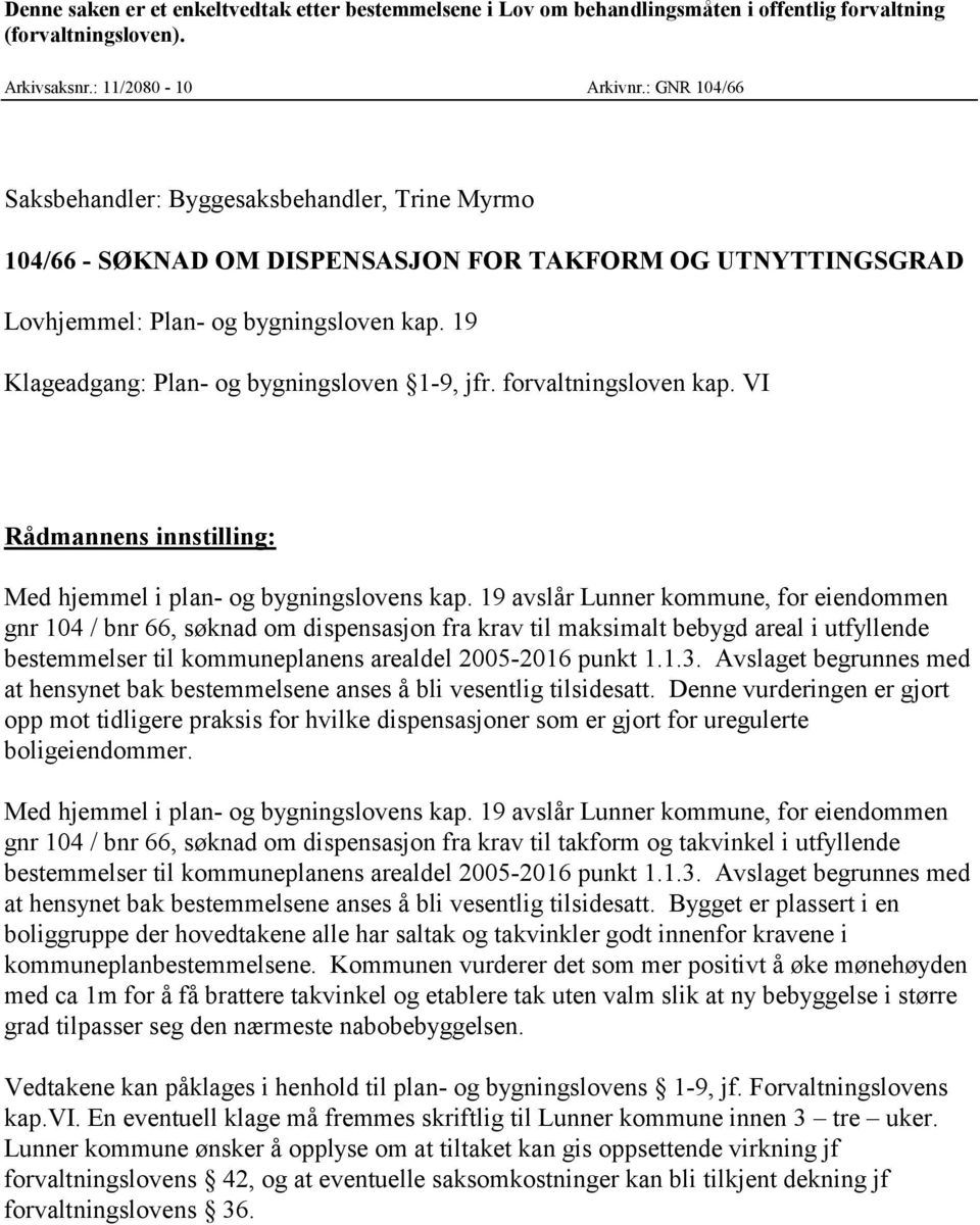 19 Klageadgang: Plan- og bygningsloven 1-9, jfr. forvaltningsloven kap. VI Rådmannens innstilling: Med hjemmel i plan- og bygningslovens kap.