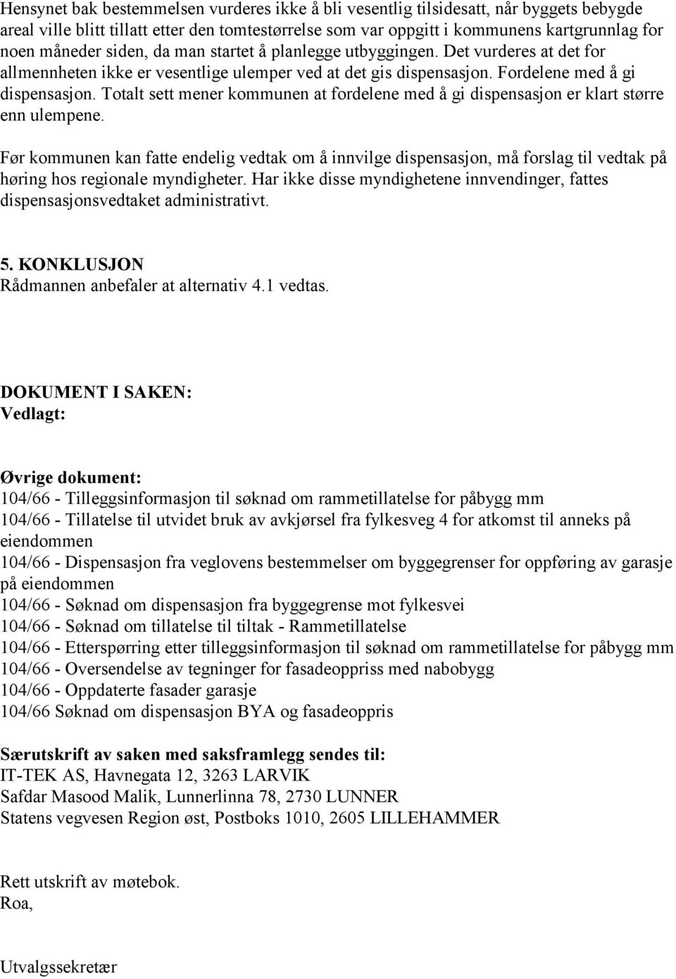 Totalt sett mener kommunen at fordelene med å gi dispensasjon er klart større enn ulempene.