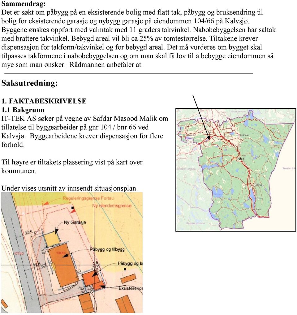 Tiltakene krever dispensasjon for takform/takvinkel og for bebygd areal.