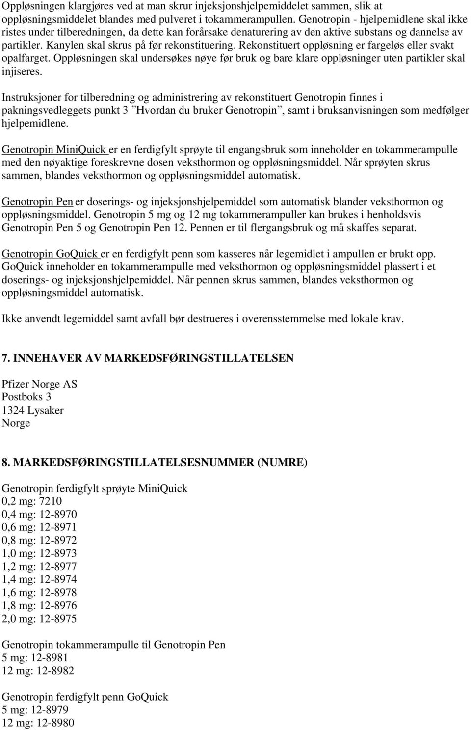 Rekonstituert oppløsning er fargeløs eller svakt opalfarget. Oppløsningen skal undersøkes nøye før bruk og bare klare oppløsninger uten partikler skal injiseres.