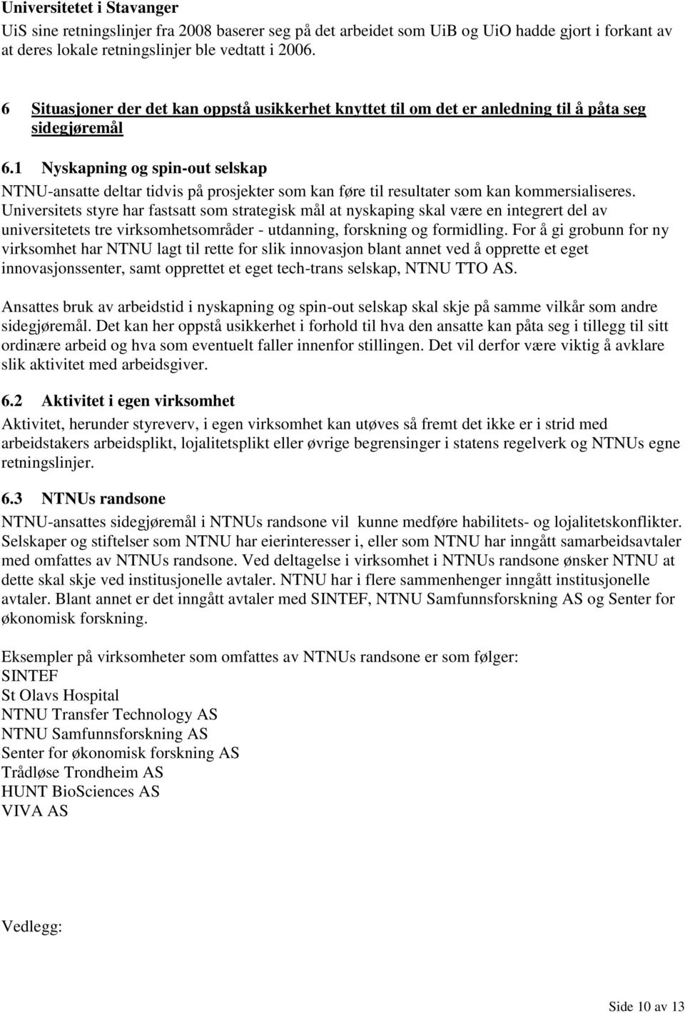 1 Nyskapning og spin-out selskap NTNU-ansatte deltar tidvis på prosjekter som kan føre til resultater som kan kommersialiseres.