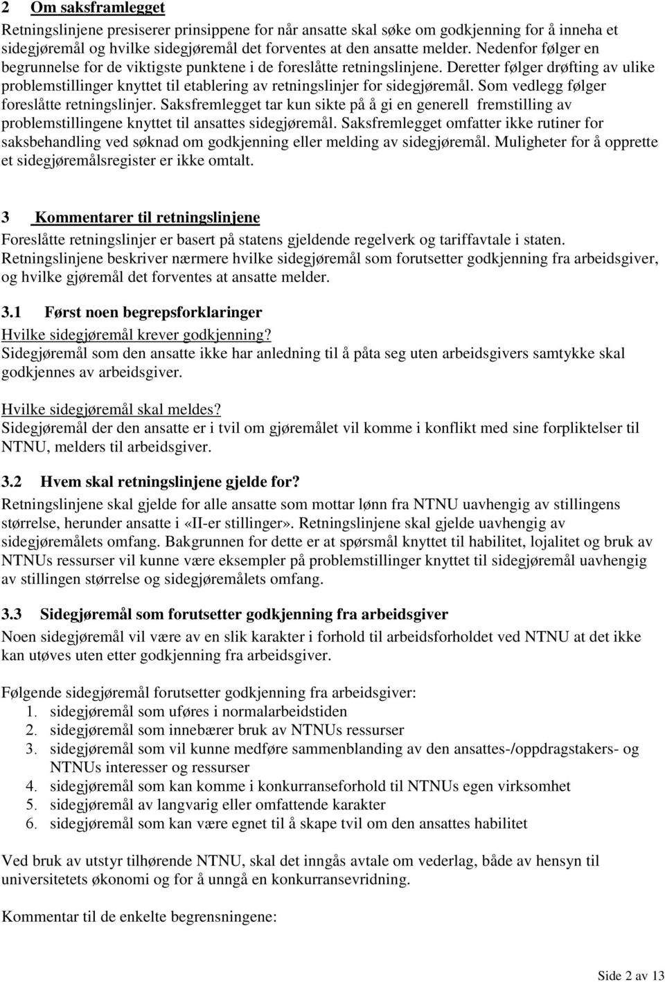 Som vedlegg følger foreslåtte retningslinjer. Saksfremlegget tar kun sikte på å gi en generell fremstilling av problemstillingene knyttet til ansattes sidegjøremål.