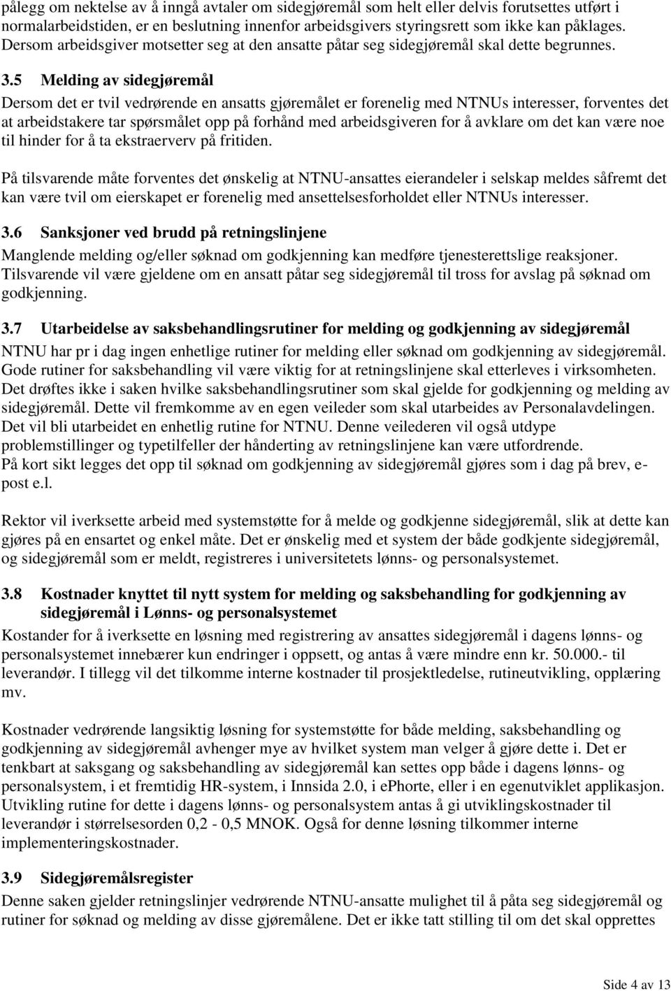 5 Melding av sidegjøremål Dersom det er tvil vedrørende en ansatts gjøremålet er forenelig med NTNUs interesser, forventes det at arbeidstakere tar spørsmålet opp på forhånd med arbeidsgiveren for å