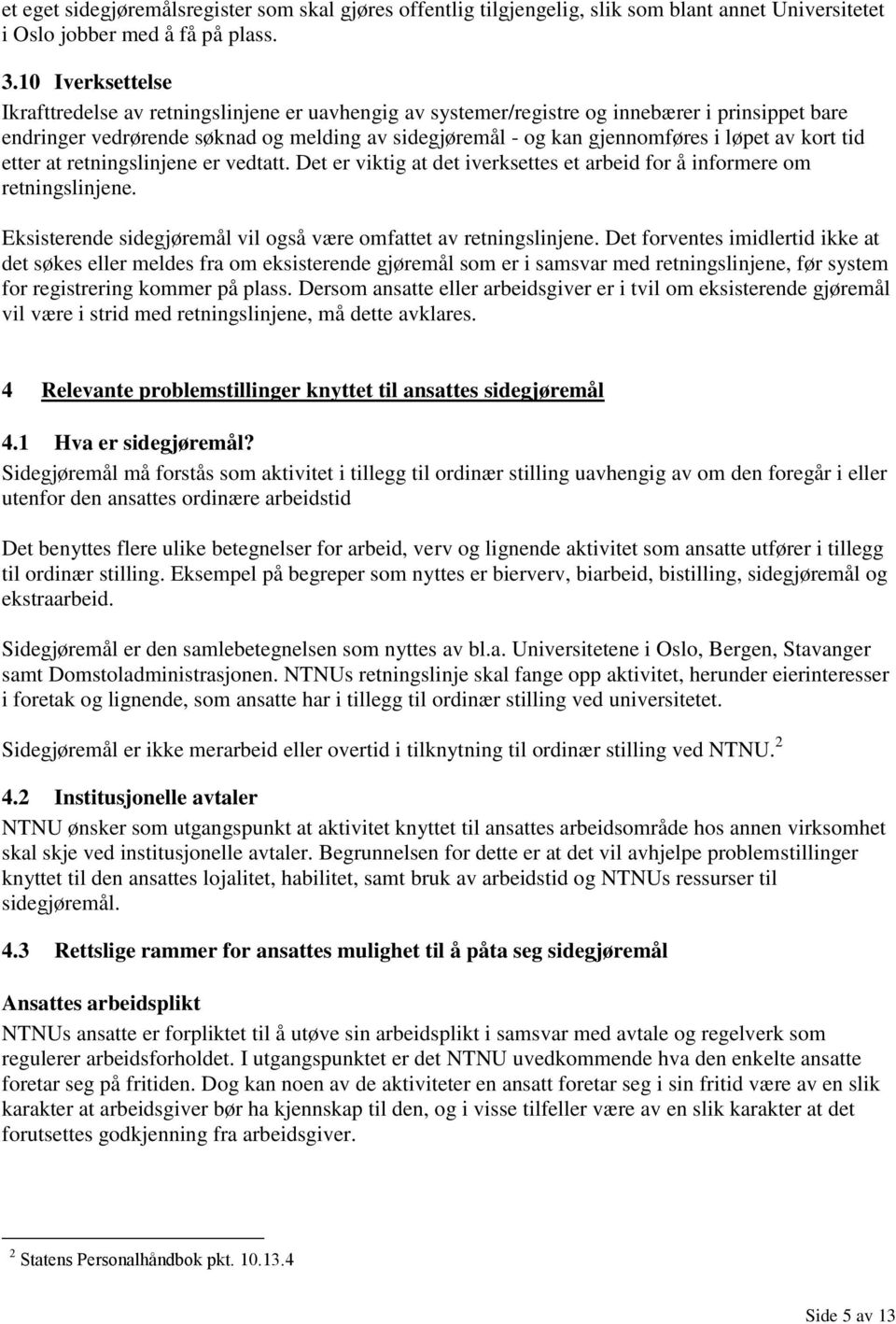 løpet av kort tid etter at retningslinjene er vedtatt. Det er viktig at det iverksettes et arbeid for å informere om retningslinjene.