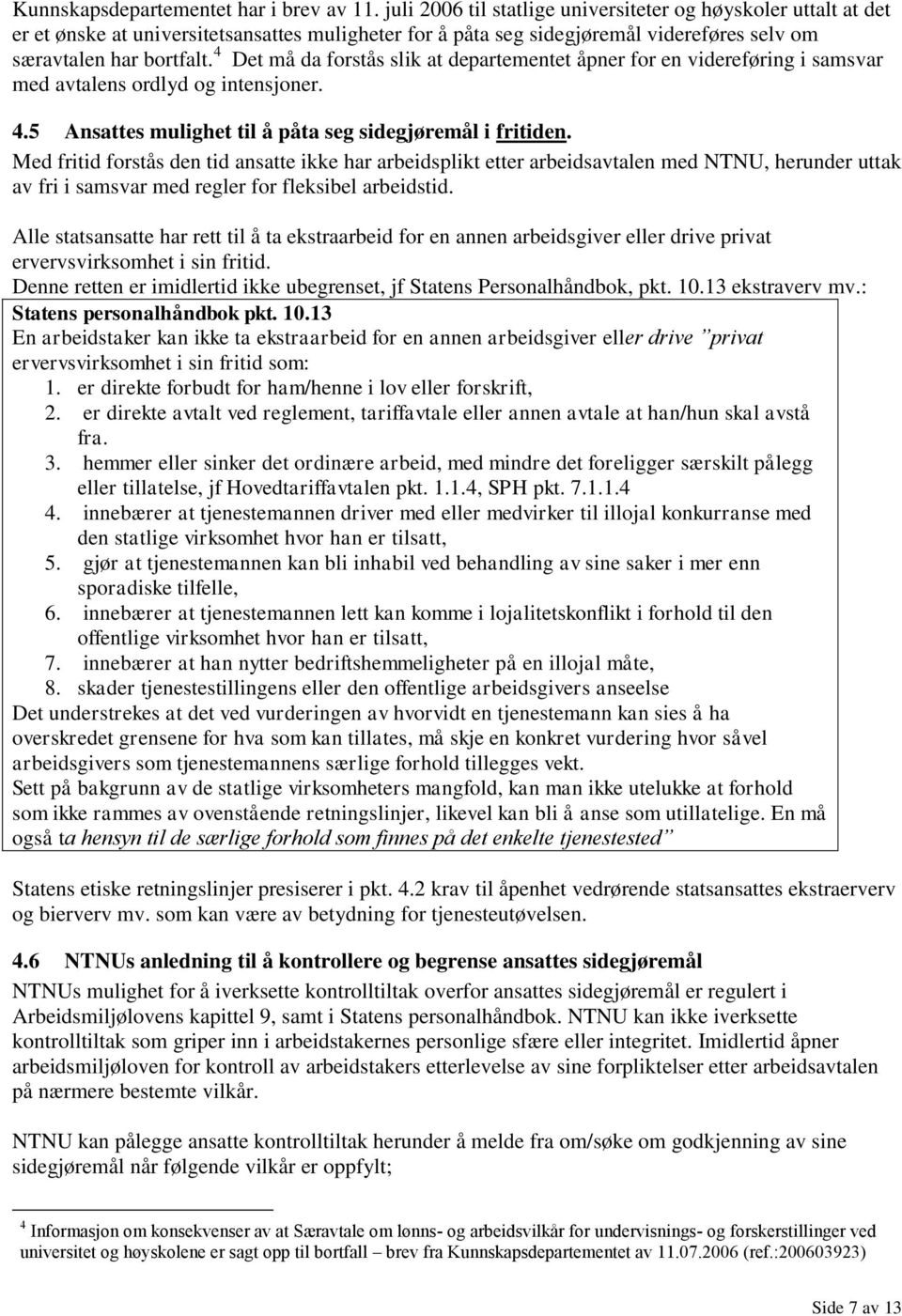 4 Det må da forstås slik at departementet åpner for en videreføring i samsvar med avtalens ordlyd og intensjoner. 4.5 Ansattes mulighet til å påta seg sidegjøremål i fritiden.