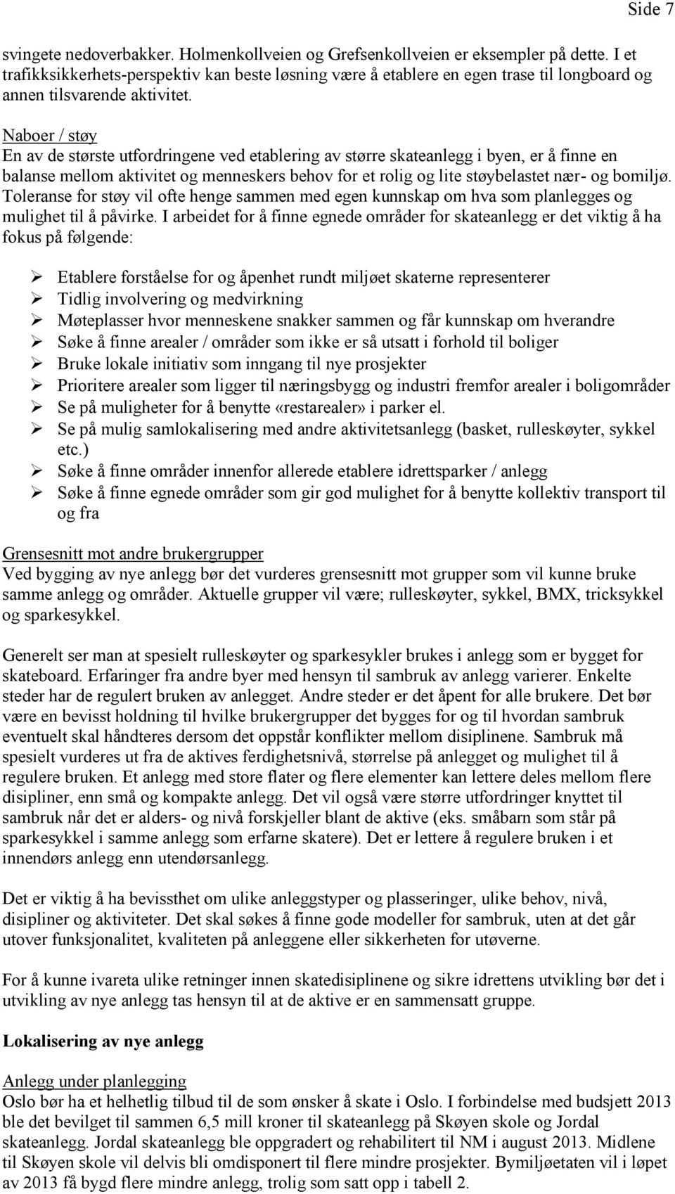 Side 7 Naboer / støy En av de største utfordringene ved etablering av større skateanlegg i byen, er å finne en balanse mellom aktivitet og menneskers behov for et rolig og lite støybelastet nær- og