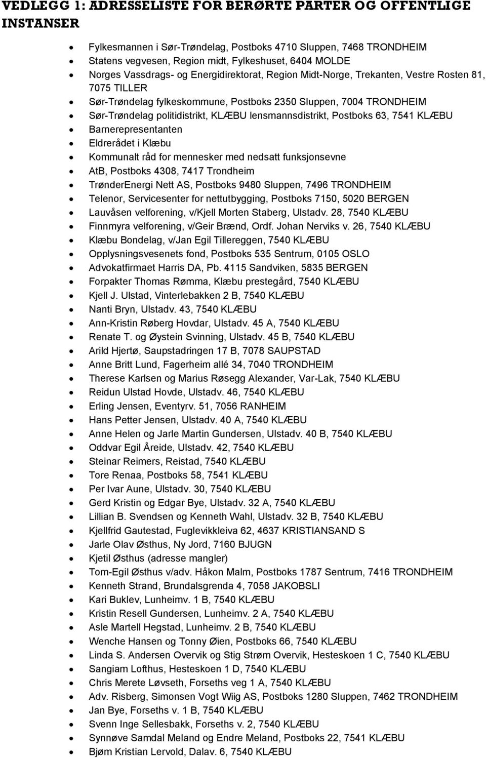 lensmannsdistrikt, Postboks 63, 7541 KLÆBU Barnerepresentanten Eldrerådet i Klæbu Kommunalt råd for mennesker med nedsatt funksjonsevne AtB, Postboks 4308, 7417 Trondheim TrønderEnergi Nett AS,