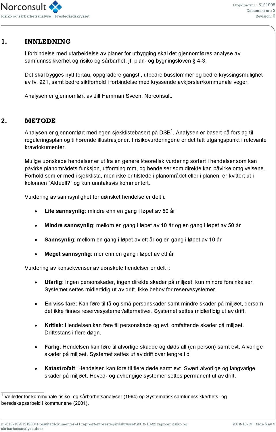 Analysen er gjennomført av Jill Hammari Sveen, Norconsult. 2. METODE Analysen er gjennomført med egen sjekklistebasert på DSB 1.