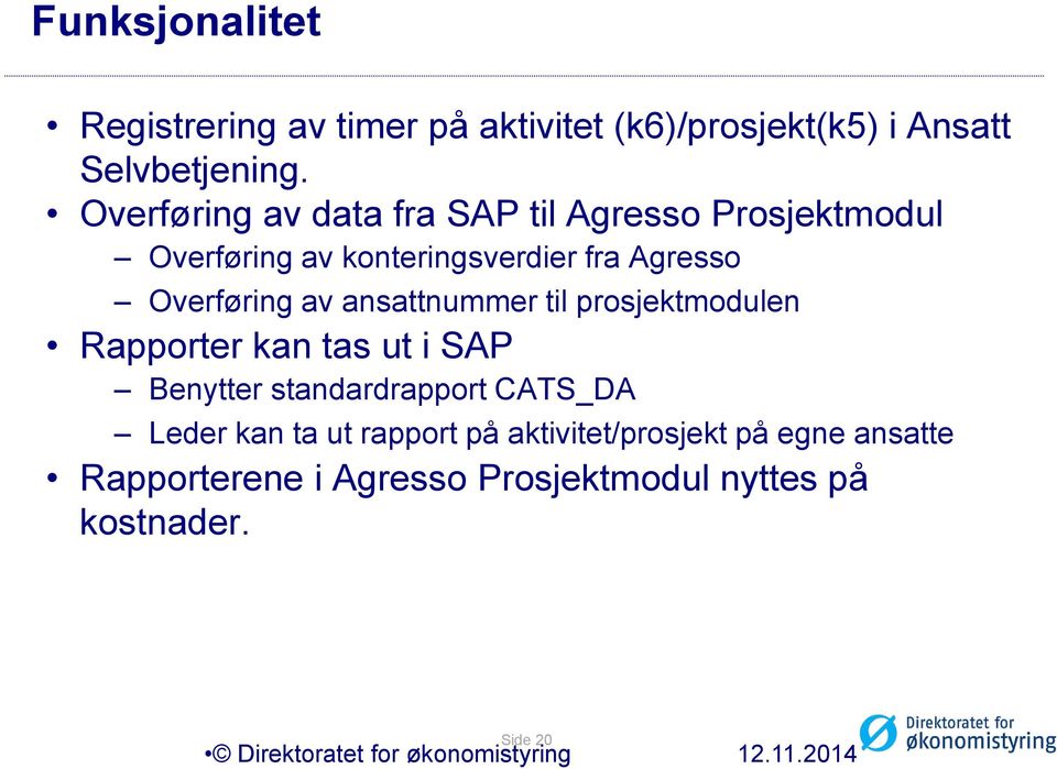 ansattnummer til prosjektmodulen Rapporter kan tas ut i SAP Benytter standardrapport CATS_DA Leder kan ta ut rapport