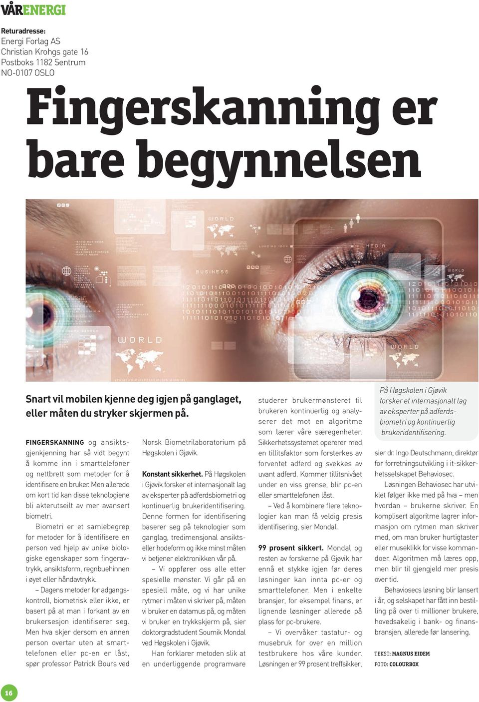 Men allerede om kort tid kan disse teknologiene bli akterutseilt av mer avansert biometri.