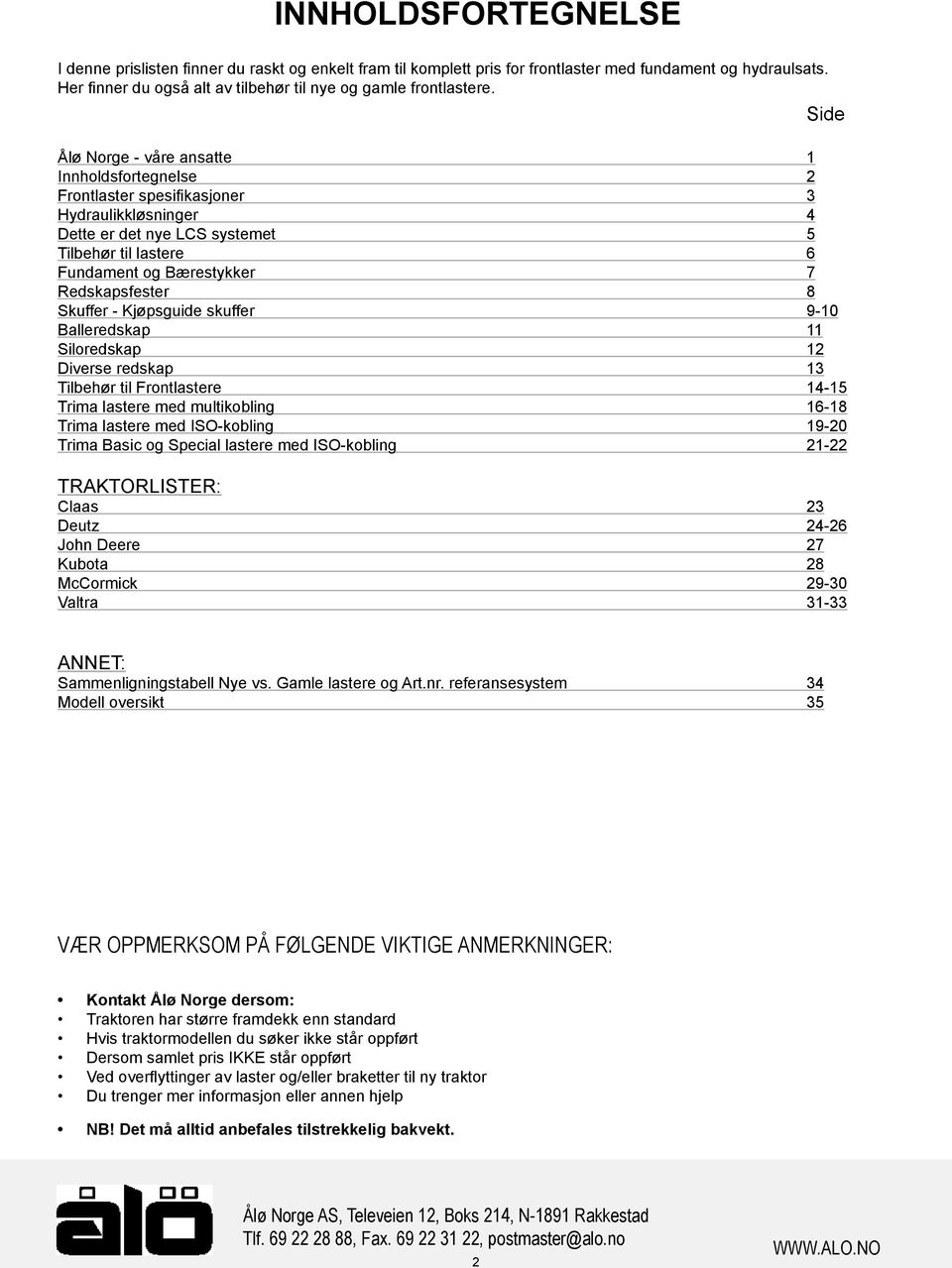 Ålø Norge - våre ansatte 1 Innholdsfortegnelse 2 Frontlaster spesifi kasjoner 3 Hydraulikkløsninger 4 Dette er det nye LCS systemet 5 Tilbehør til lastere 6 Fundament og Bærestykker 7 Redskapsfester