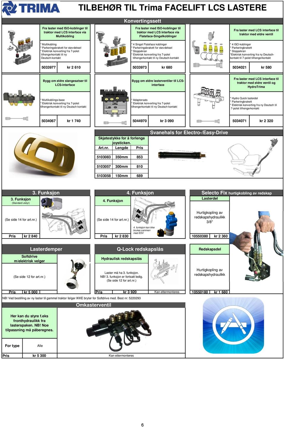 Parkeringsbrakett for støvdeksel * Stoppekran * Elektrisk konverting fra 7-polet tilhengerkontakt til ny Deutsch-kontakt Fra laster med LCS interface til traktor med eldre ventil * 4 ISO-koblinger *