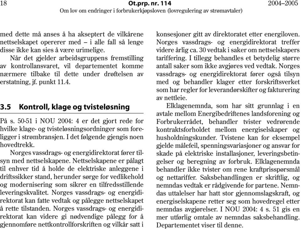 5 Kontroll, klage og tvisteløsning På s. 50-51 i NOU 2004: 4 er det gjort rede for hvilke klage- og tvisteløsningsordninger som foreligger i strømbransjen. I det følgende gjengis noen hovedtrekk.