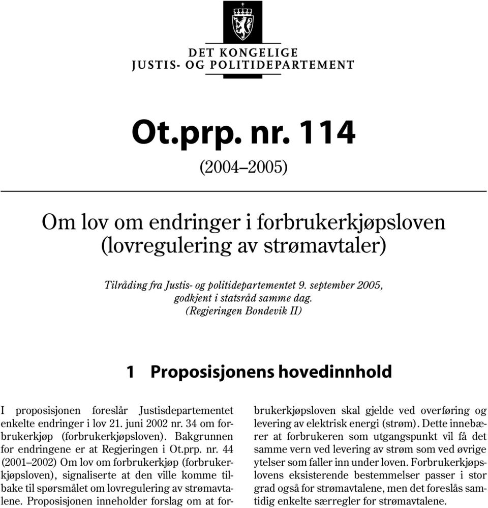 (Regjeringen Bondevik II) 1 Proposisjonens hovedinnhold I proposisjonen foreslår Justisdepartementet brukerkjøpsloven skal gjelde ved overføring og enkelte endringer i lov 21. juni 2002 nr.