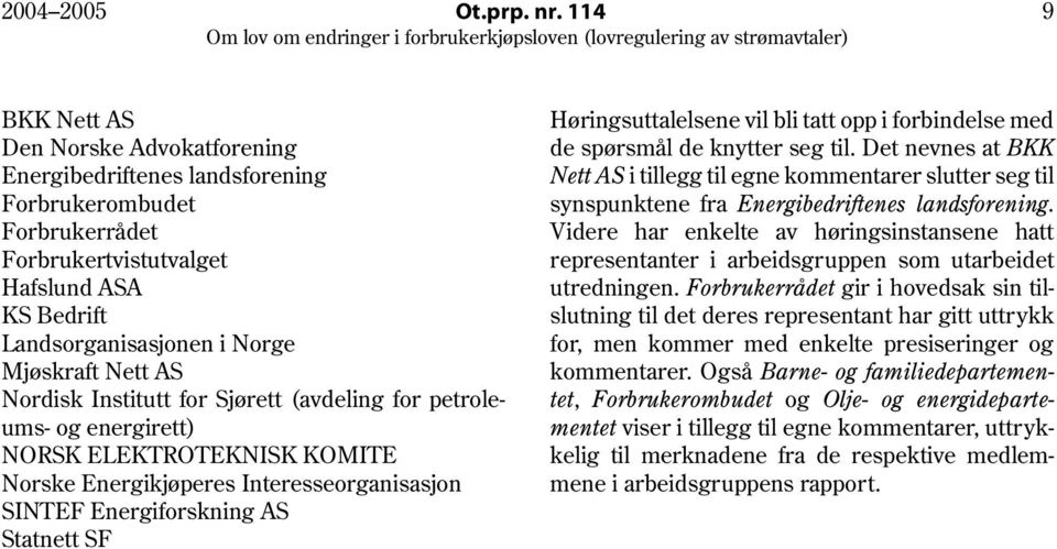 AS Nordisk Institutt for Sjørett (avdeling for petroleums- og energirett) NORSK ELEKTROTEKNISK KOMITE Norske Energikjøperes Interesseorganisasjon SINTEF Energiforskning AS Statnett SF