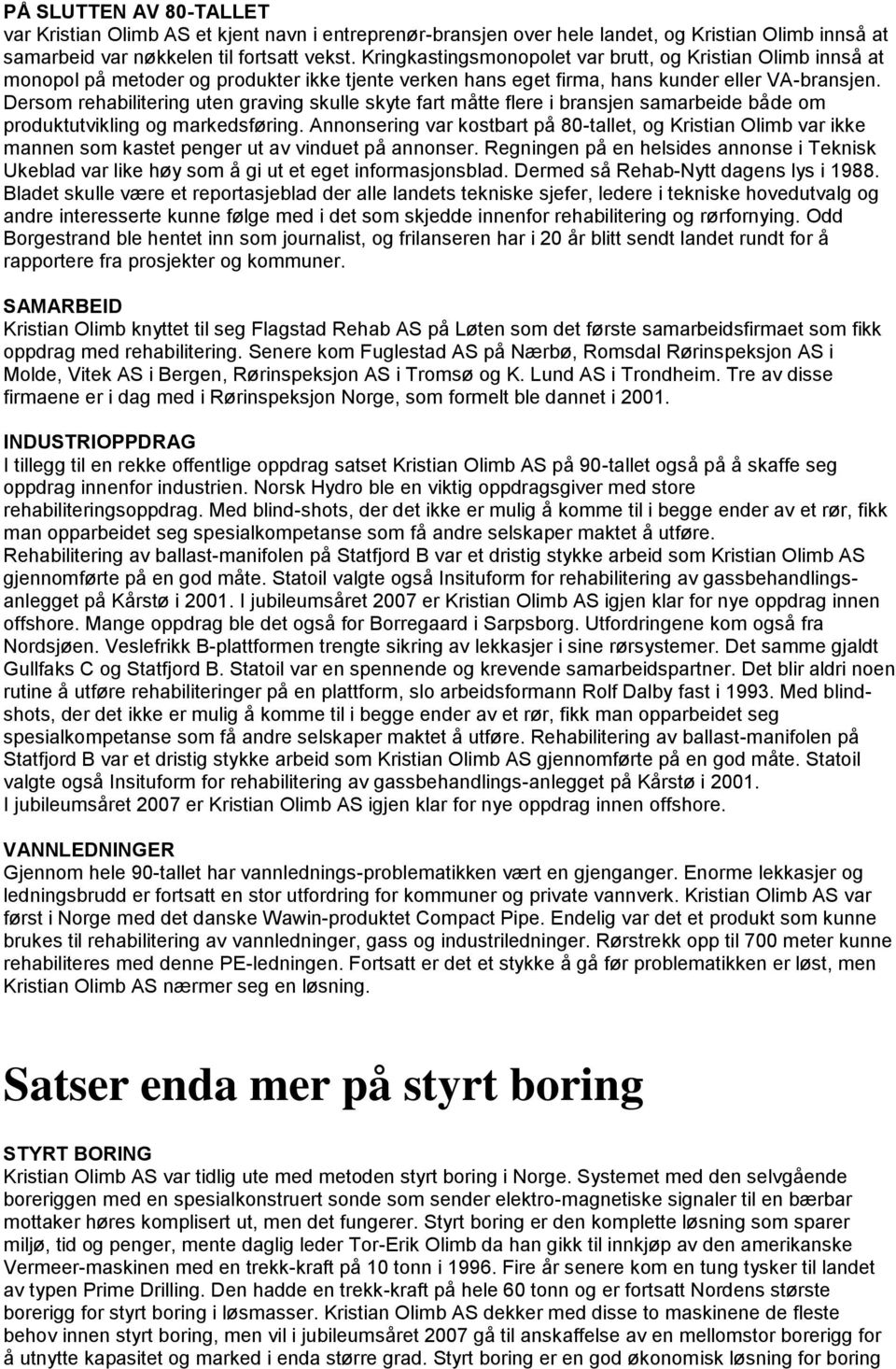 Dersom rehabilitering uten graving skulle skyte fart måtte flere i bransjen samarbeide både om produktutvikling og markedsføring.