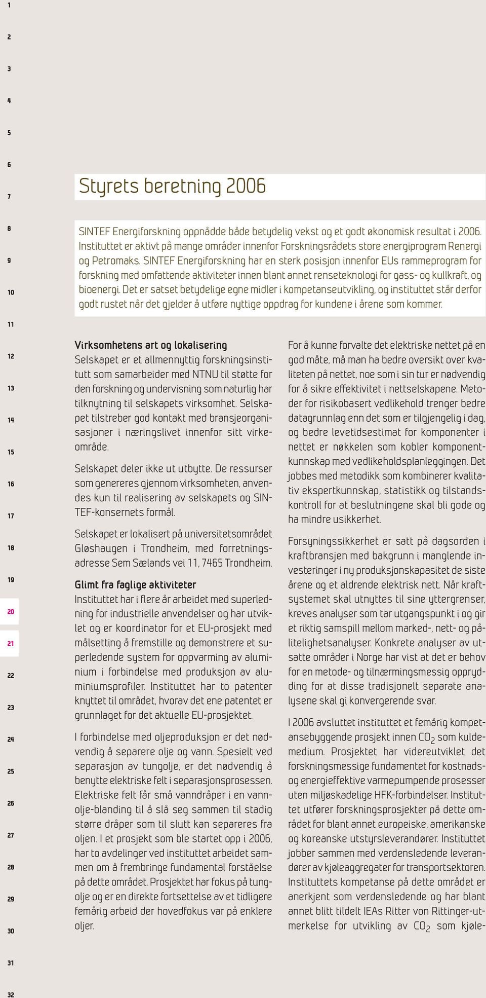 SINTEF Energiforskning har en sterk posisjon innenfor EUs rammeprogram for forskning med omfattende aktiviteter innen blant annet renseteknologi for gass- og kullkraft, og bioenergi.