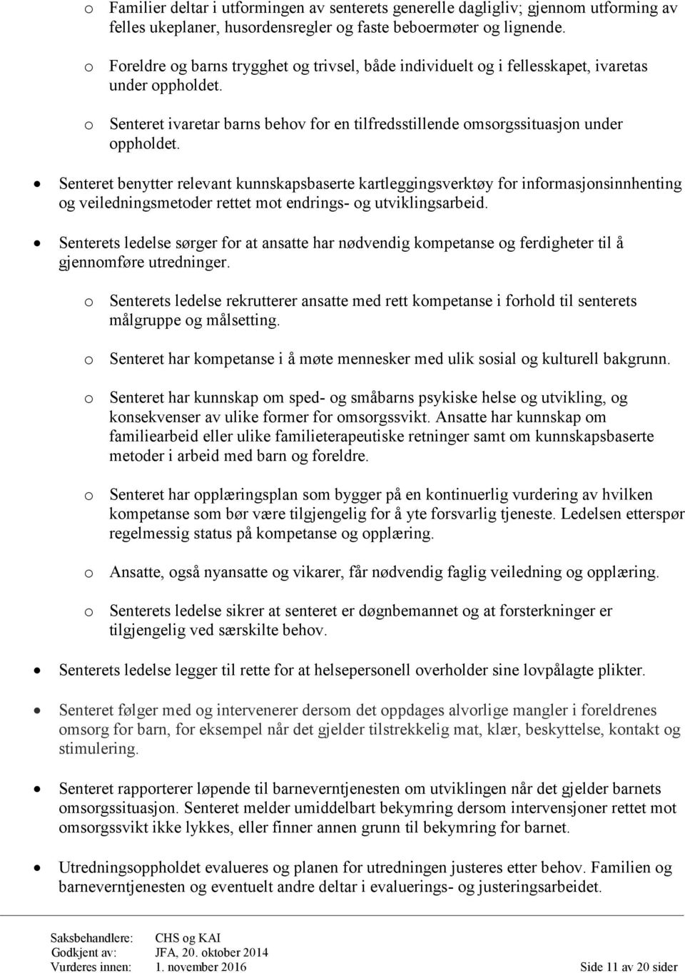 Senteret benytter relevant kunnskapsbaserte kartleggingsverktøy for informasjonsinnhenting og veiledningsmetoder rettet mot endrings- og utviklingsarbeid.