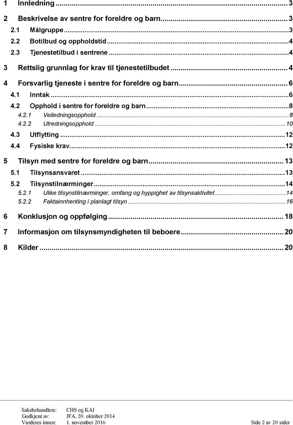 .. 8 4.2.2 Utredningsopphold... 10 4.3 Utflytting... 12 4.4 Fysiske krav... 12 5 Tilsyn med sentre for foreldre og barn... 13 5.1 Tilsynsansvaret... 13 5.2 Tilsynstilnærminger... 14 5.2.1 Ulike tilsynstilnærminger, omfang og hyppighet av tilsynsaktivitet.