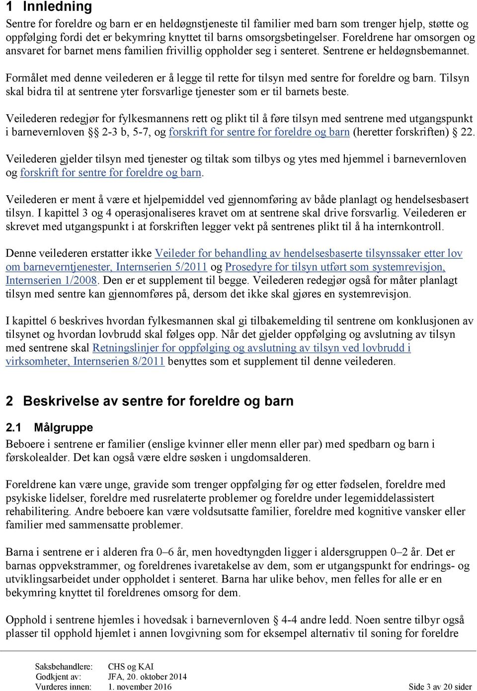 Formålet med denne veilederen er å legge til rette for tilsyn med sentre for foreldre og barn. Tilsyn skal bidra til at sentrene yter forsvarlige tjenester som er til barnets beste.