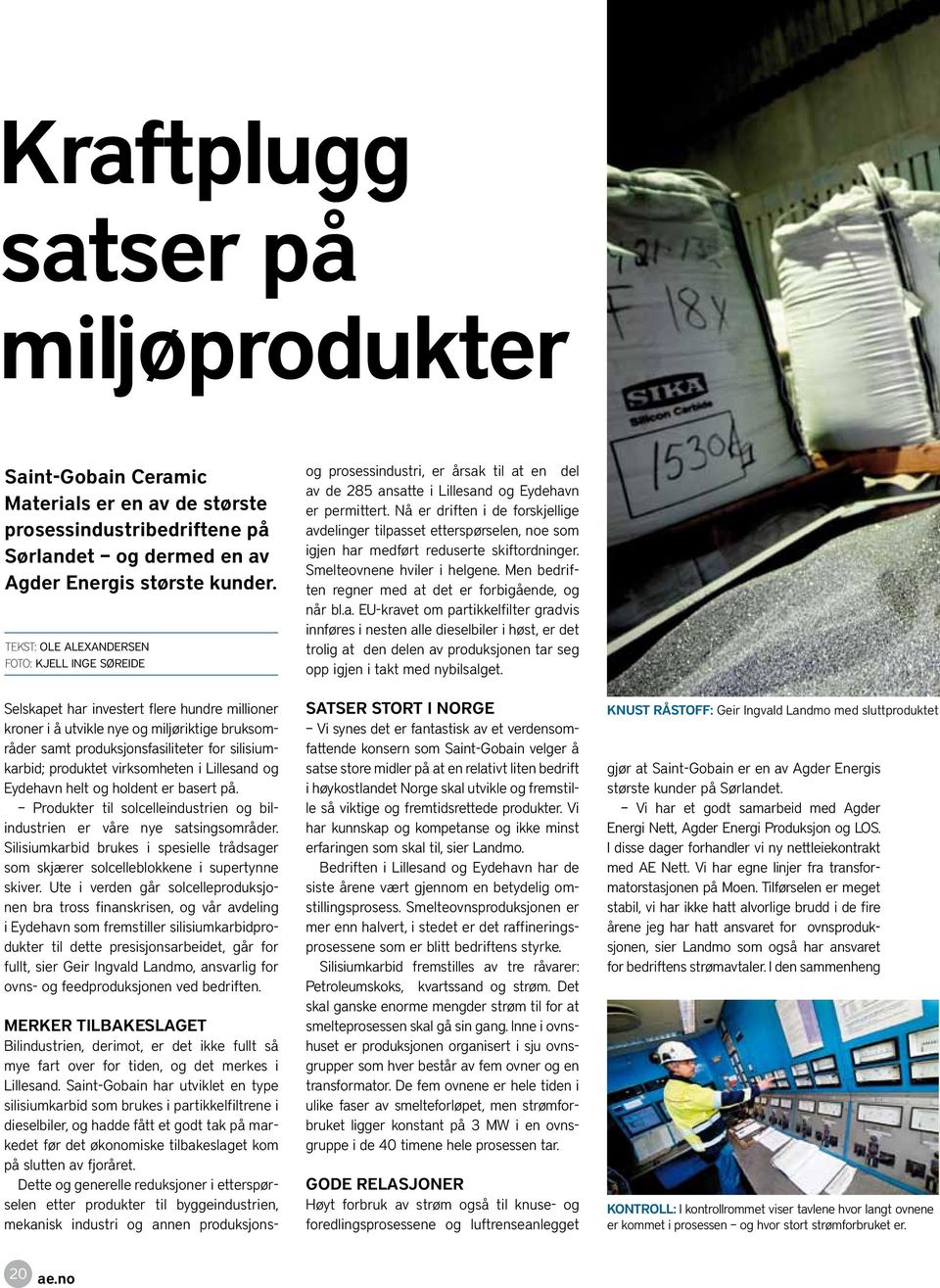 produktet virksomheten i Lillesand og Eydehavn helt og holdent er basert på. Produkter til solcelleindustrien og bilindustrien er våre nye satsingsområder.