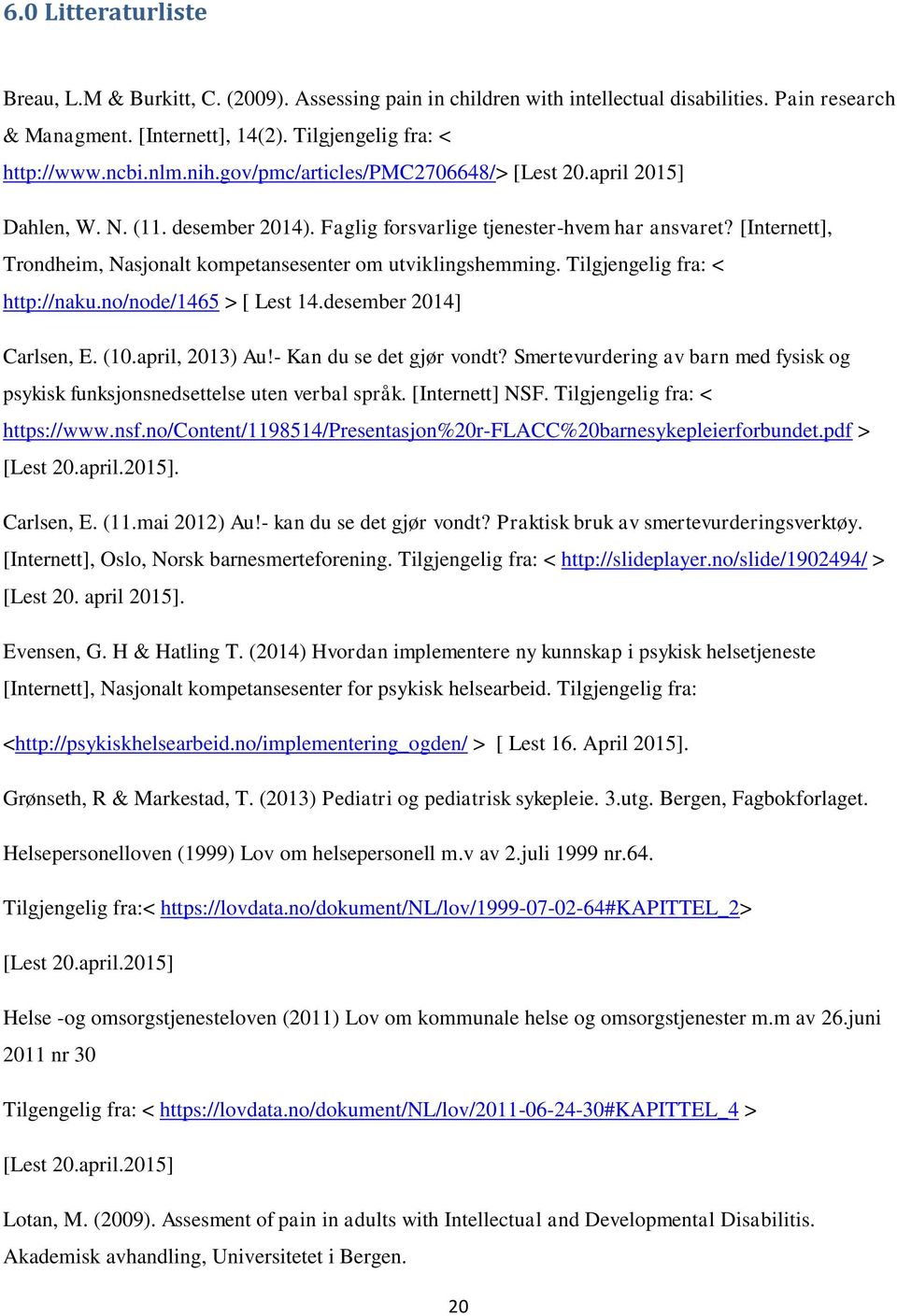 [Internett], Trondheim, Nasjonalt kompetansesenter om utviklingshemming. Tilgjengelig fra: < http://naku.no/node/1465 > [ Lest 14.desember 2014] Carlsen, E. (10.april, 2013) Au!