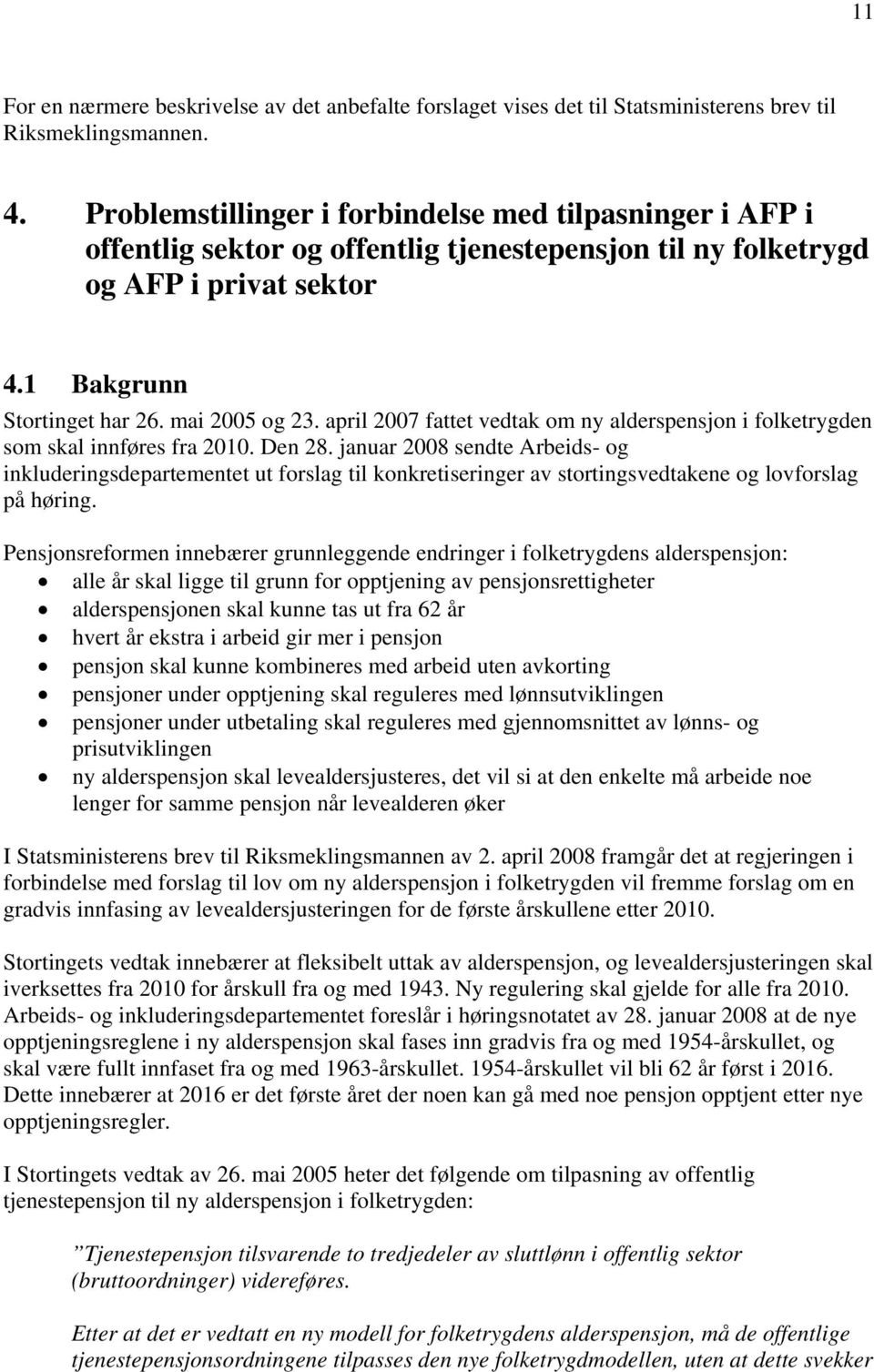 april 2007 fattet vedtak om ny alderspensjon i folketrygden som skal innføres fra 2010. Den 28.