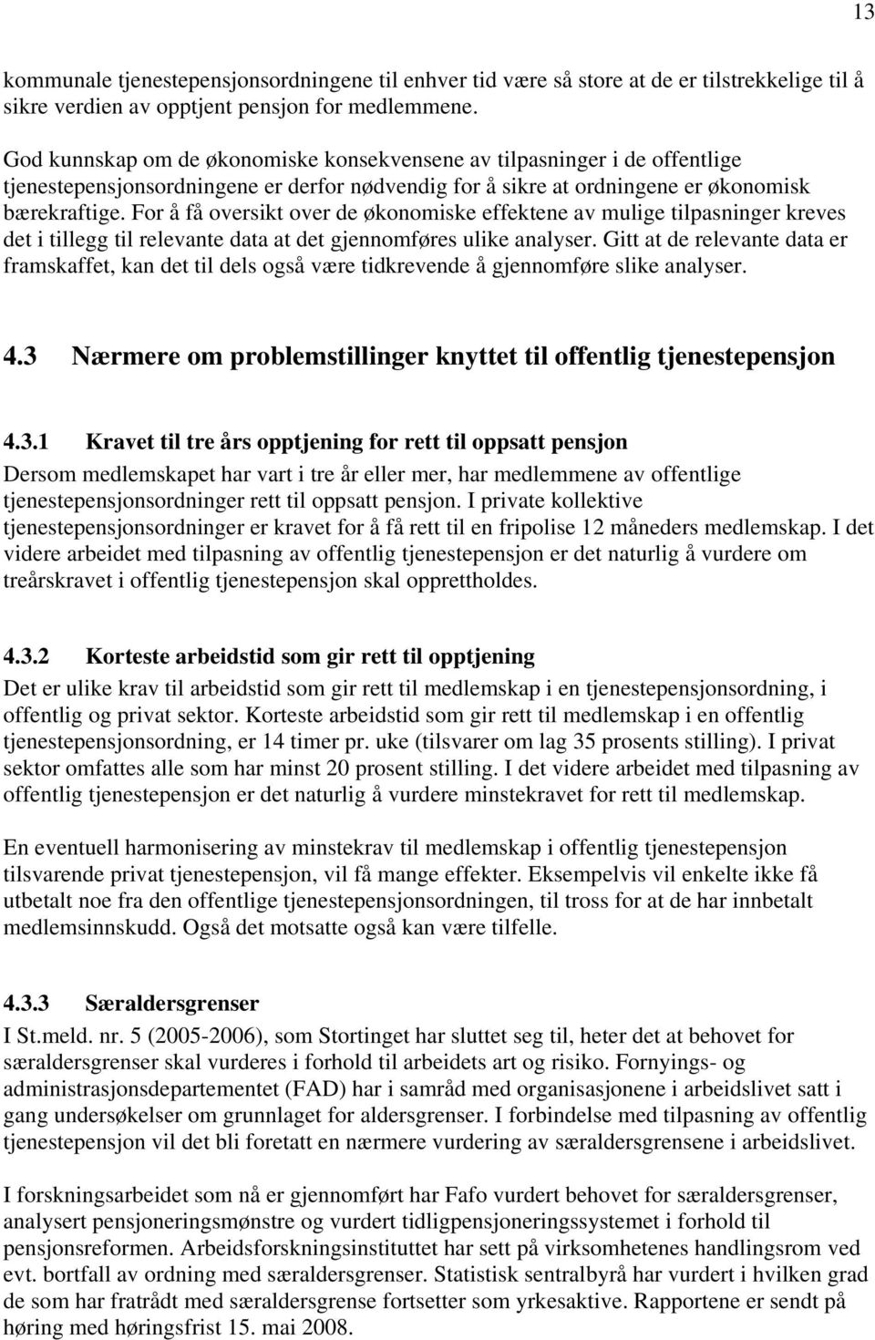 For å få oversikt over de økonomiske effektene av mulige tilpasninger kreves det i tillegg til relevante data at det gjennomføres ulike analyser.