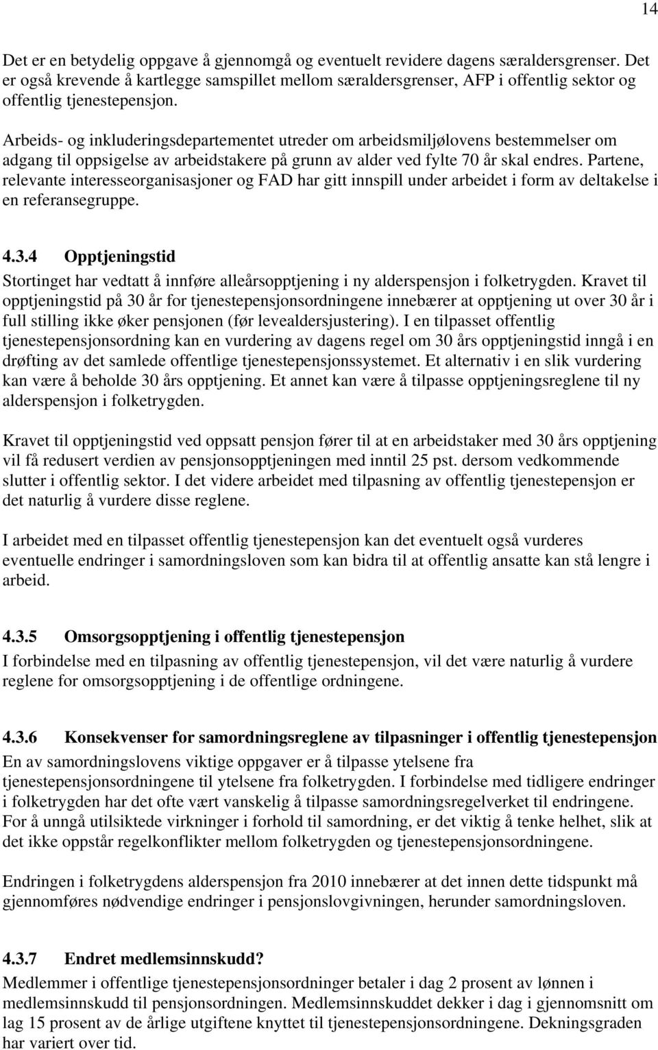 Arbeids- og inkluderingsdepartementet utreder om arbeidsmiljølovens bestemmelser om adgang til oppsigelse av arbeidstakere på grunn av alder ved fylte 70 år skal endres.