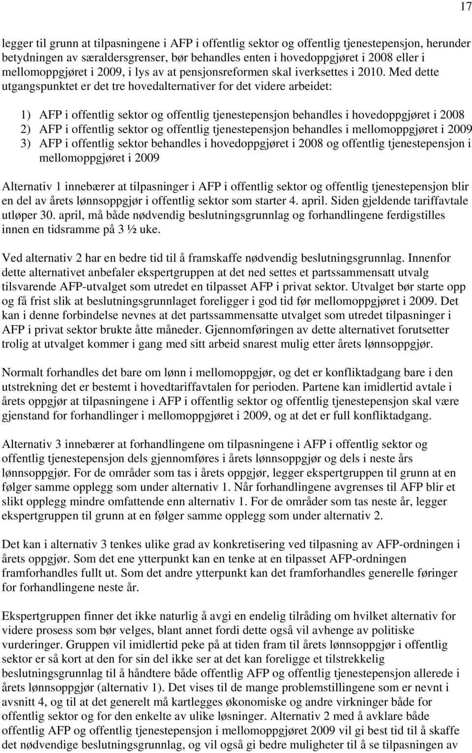 Med dette utgangspunktet er det tre hovedalternativer for det videre arbeidet: 1) AFP i offentlig sektor og offentlig tjenestepensjon behandles i hovedoppgjøret i 2008 2) AFP i offentlig sektor og