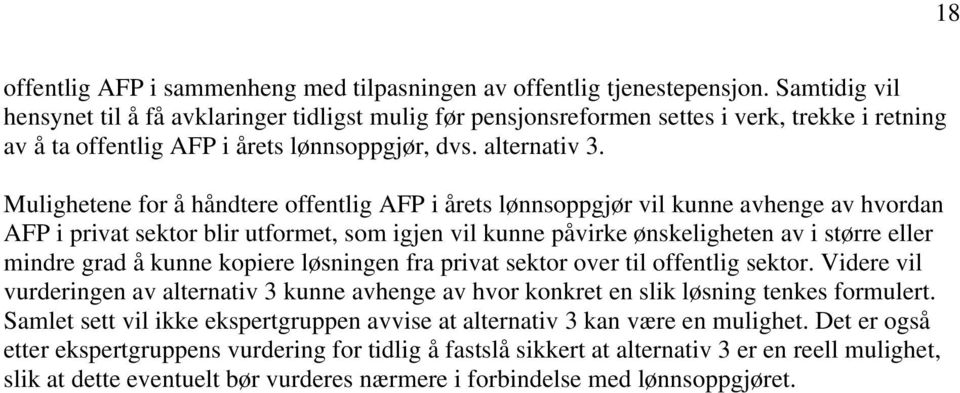 Mulighetene for å håndtere offentlig AFP i årets lønnsoppgjør vil kunne avhenge av hvordan AFP i privat sektor blir utformet, som igjen vil kunne påvirke ønskeligheten av i større eller mindre grad å