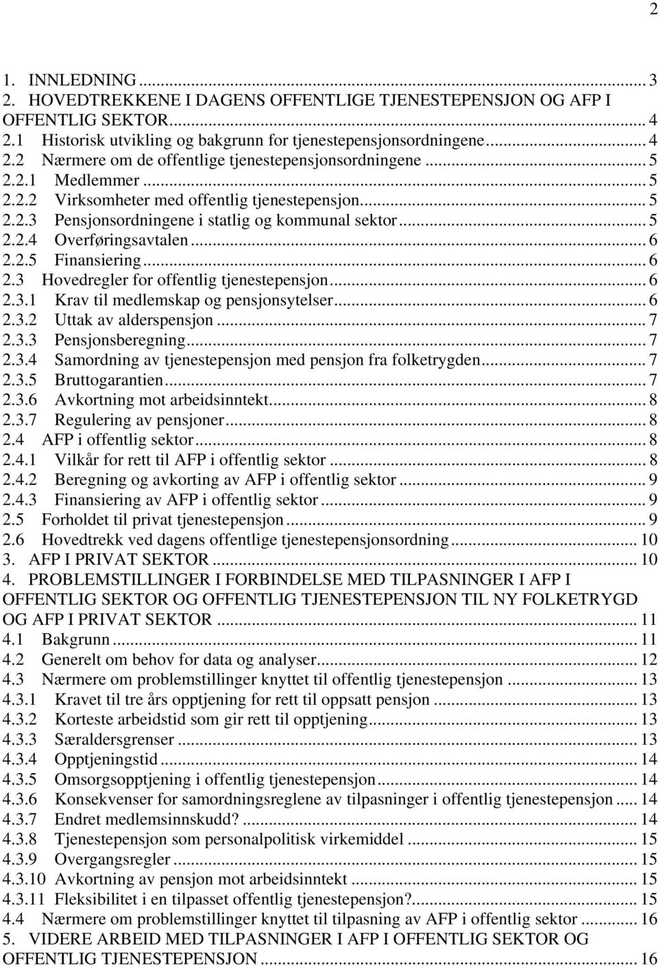 2.5 Finansiering... 6 2.3 Hovedregler for offentlig tjenestepensjon... 6 2.3.1 Krav til medlemskap og pensjonsytelser... 6 2.3.2 Uttak av alderspensjon... 7 2.3.3 Pensjonsberegning... 7 2.3.4 Samordning av tjenestepensjon med pensjon fra folketrygden.