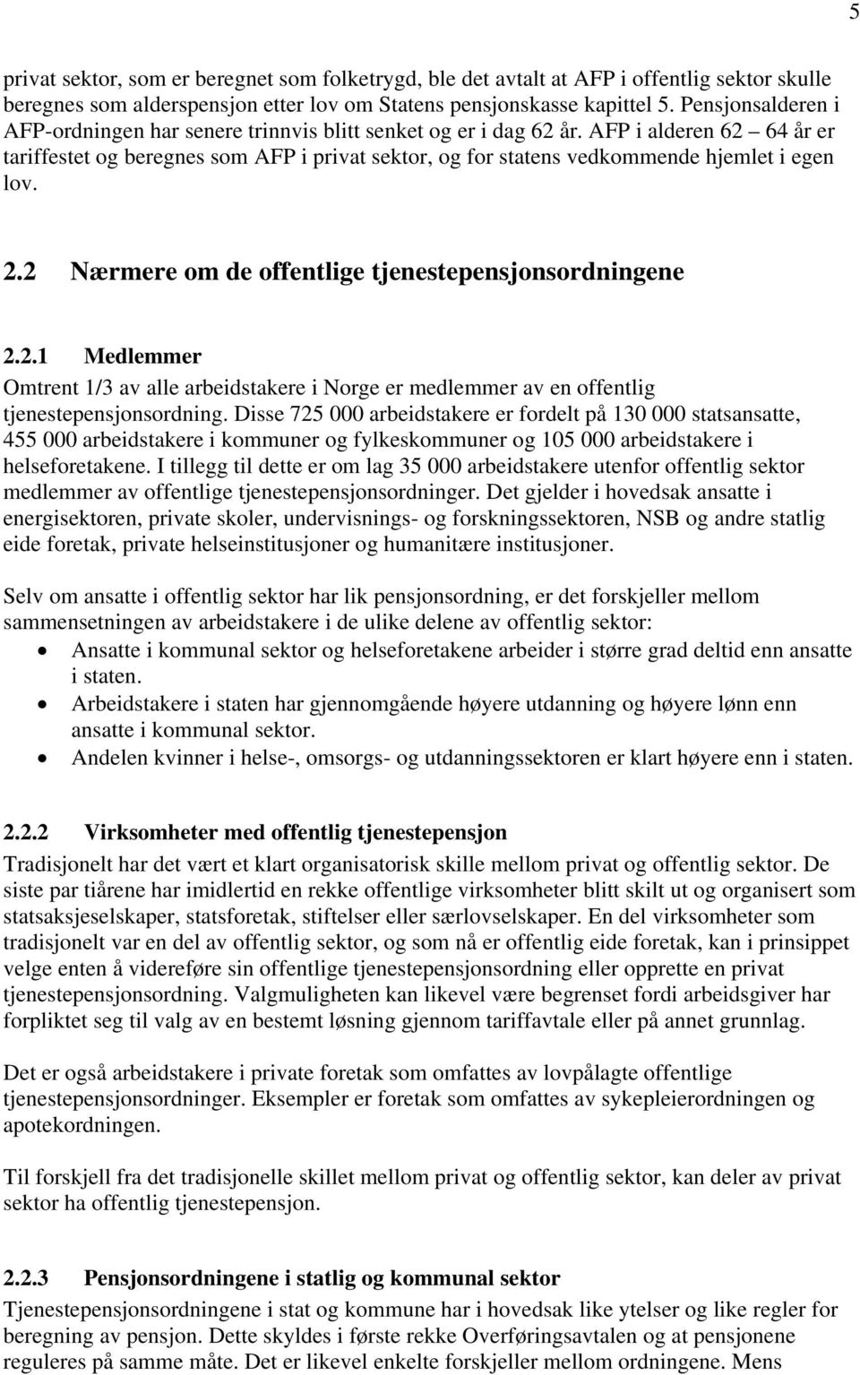 AFP i alderen 62 64 år er tariffestet og beregnes som AFP i privat sektor, og for statens vedkommende hjemlet i egen lov. 2.2 Nærmere om de offentlige tjenestepensjonsordningene 2.2.1 Medlemmer Omtrent 1/3 av alle arbeidstakere i Norge er medlemmer av en offentlig tjenestepensjonsordning.