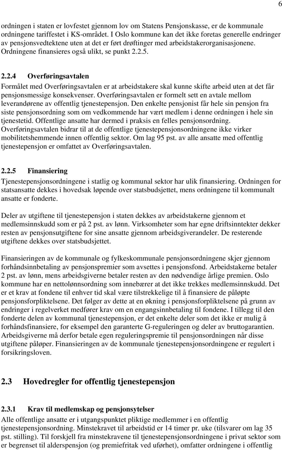 2.5. 2.2.4 Overføringsavtalen Formålet med Overføringsavtalen er at arbeidstakere skal kunne skifte arbeid uten at det får pensjonsmessige konsekvenser.