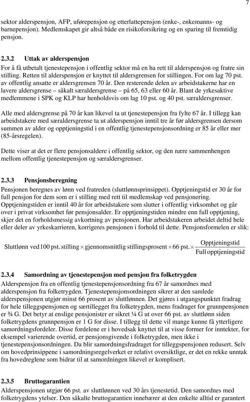 Retten til alderspensjon er knyttet til aldersgrensen for stillingen. For om lag 70 pst. av offentlig ansatte er aldersgrensen 70 år.