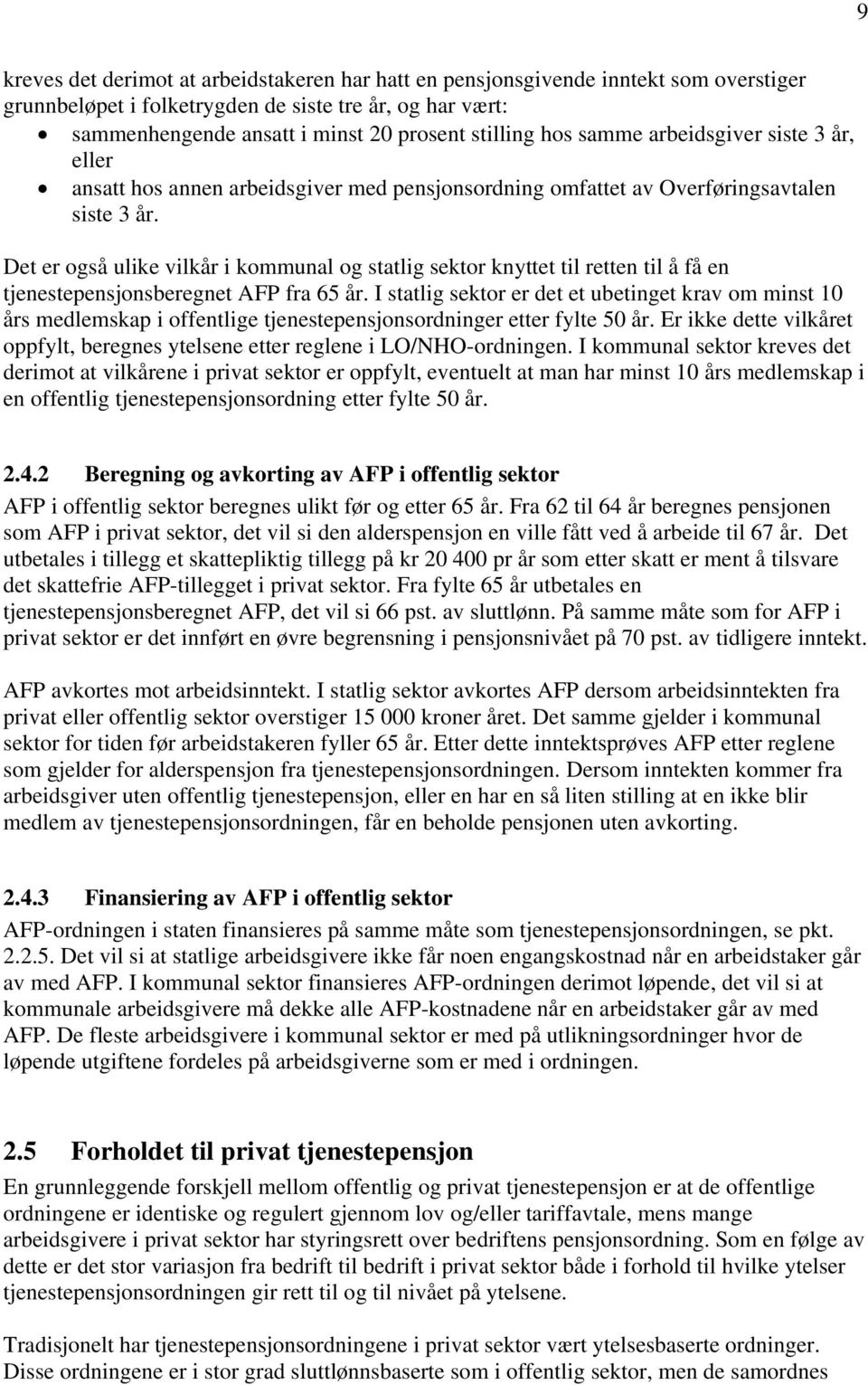 Det er også ulike vilkår i kommunal og statlig sektor knyttet til retten til å få en tjenestepensjonsberegnet AFP fra 65 år.