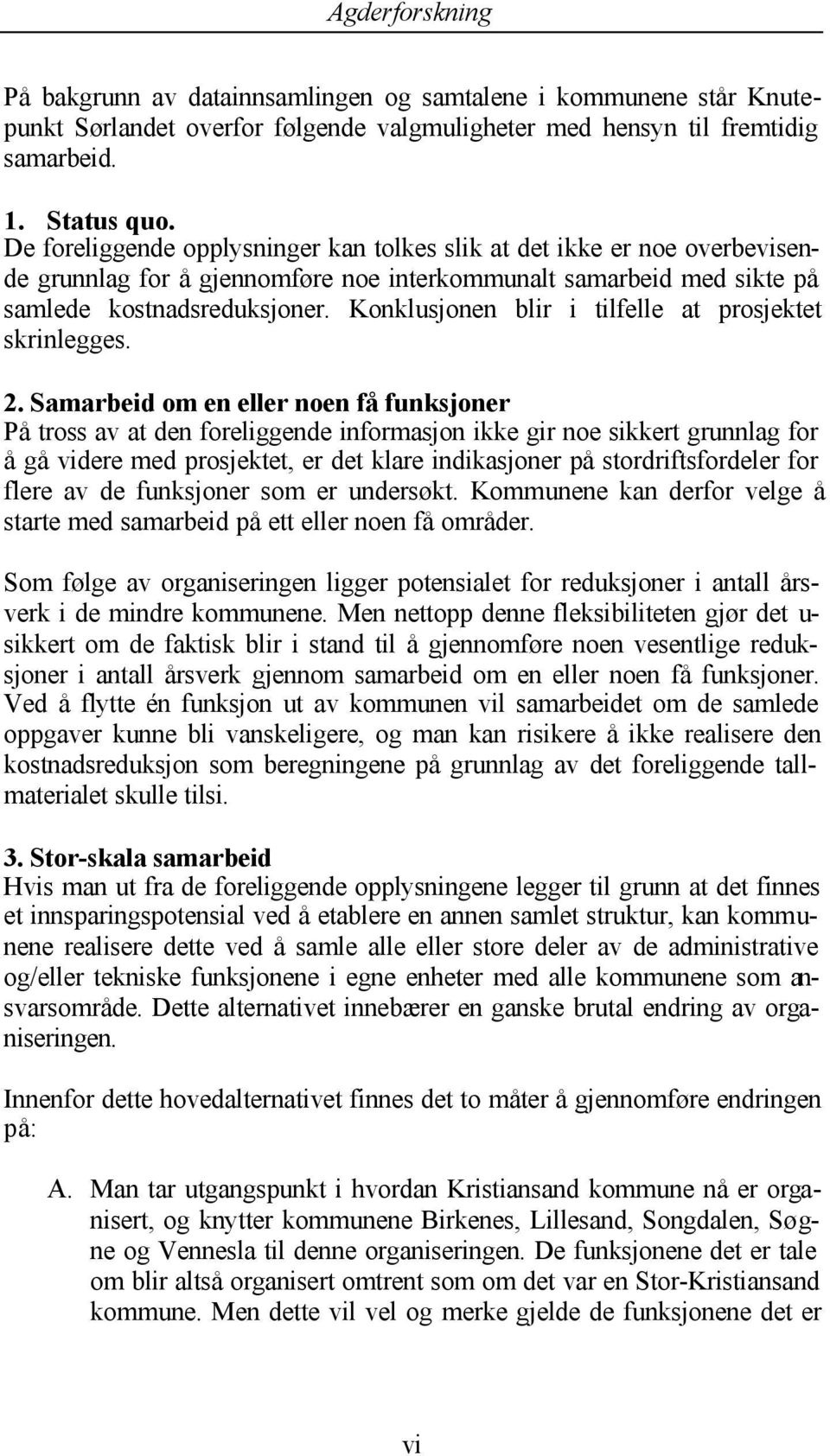 Konklusjonen blir i tilfelle at prosjektet skrinlegges. 2.