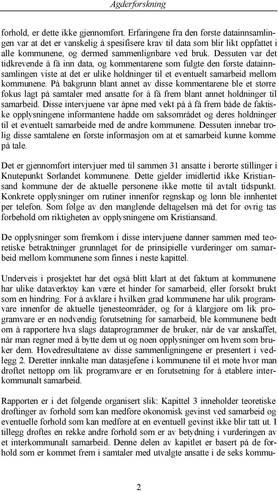 Dessuten var det tidkrevende å få inn data, og kommentarene som fulgte den første datainnsamlingen viste at det er ulike holdninger til et eventuelt samarbeid mellom kommunene.