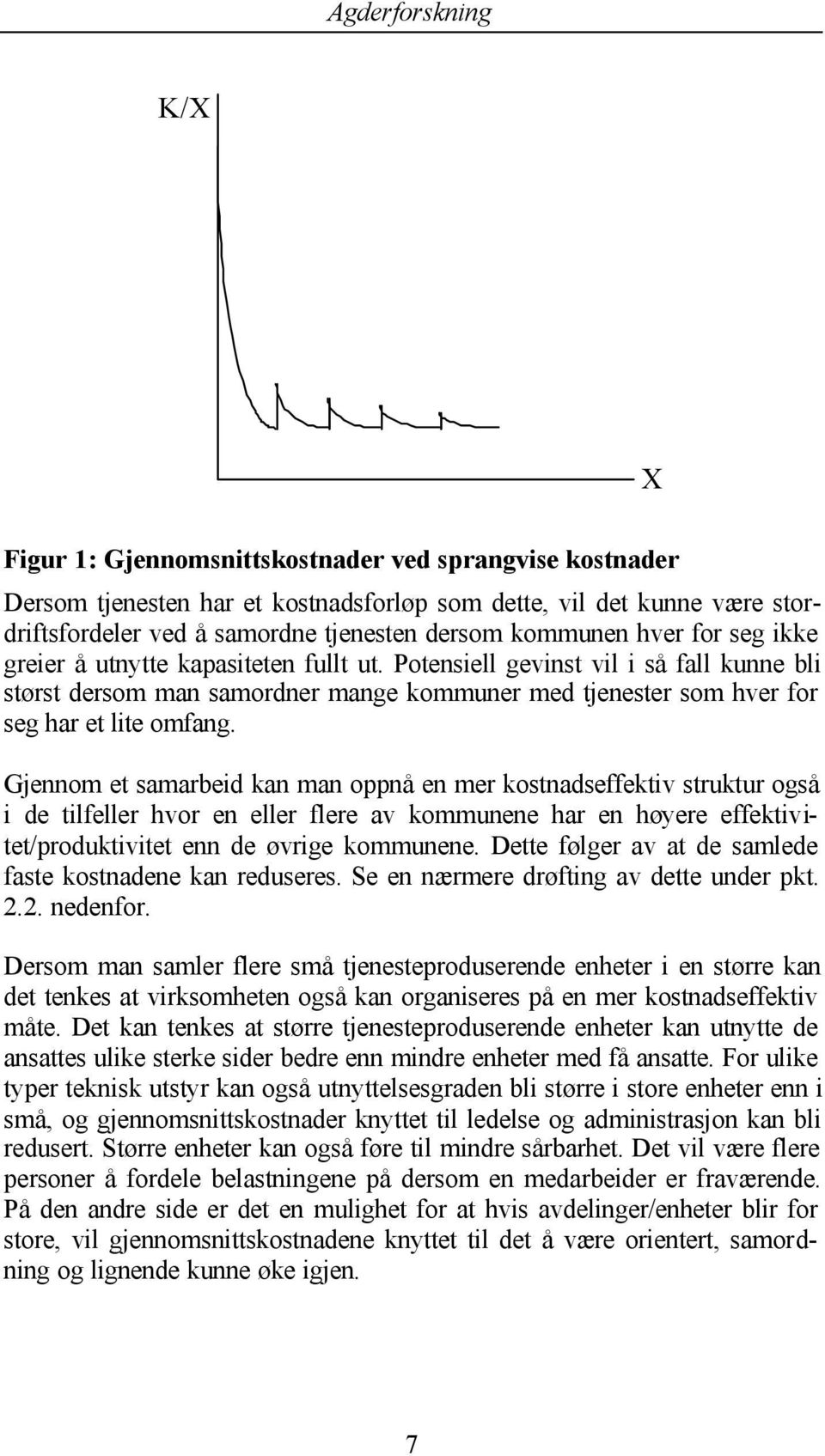 Gjennom et samarbeid kan man oppnå en mer kostnadseffektiv struktur også i de tilfeller hvor en eller flere av kommunene har en høyere effektivitet/produktivitet enn de øvrige kommunene.