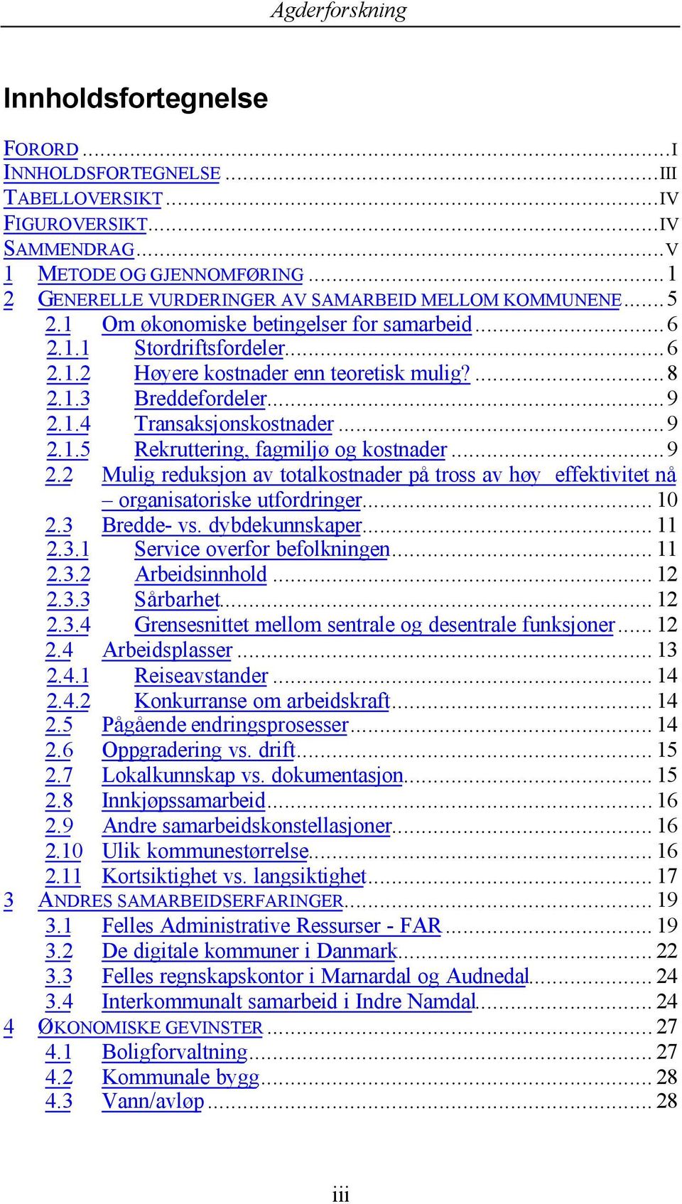 ..9 2.2 Mulig reduksjon av totalkostnader på tross av høy effektivitet nå organisatoriske utfordringer... 10 2.3 Bredde- vs. dybdekunnskaper... 11 2.3.1 Service overfor befolkningen... 11 2.3.2 Arbeidsinnhold.