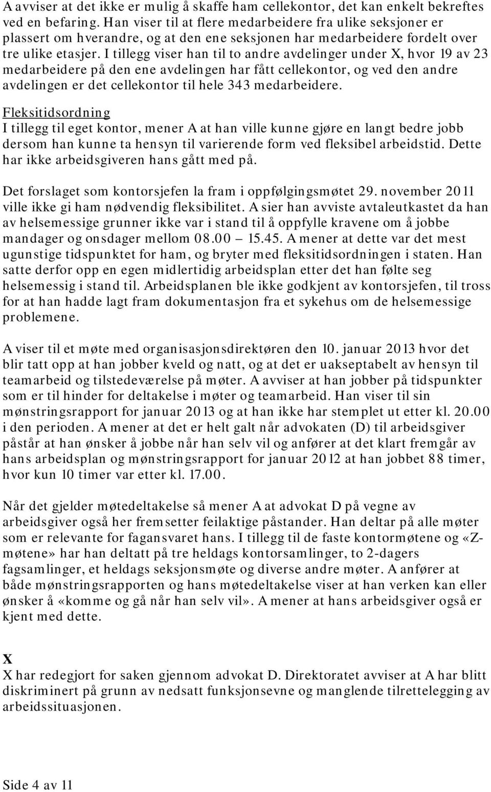 I tillegg viser han til to andre avdelinger under X, hvor 19 av 23 medarbeidere på den ene avdelingen har fått cellekontor, og ved den andre avdelingen er det cellekontor til hele 343 medarbeidere.