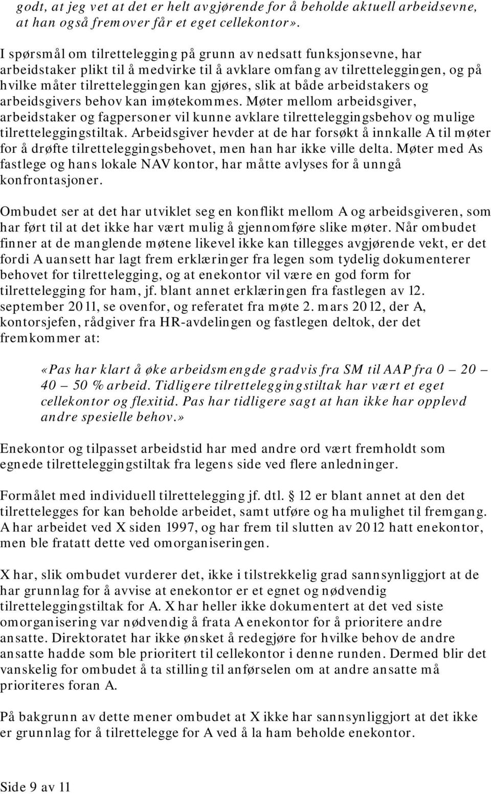 at både arbeidstakers og arbeidsgivers behov kan imøtekommes. Møter mellom arbeidsgiver, arbeidstaker og fagpersoner vil kunne avklare tilretteleggingsbehov og mulige tilretteleggingstiltak.