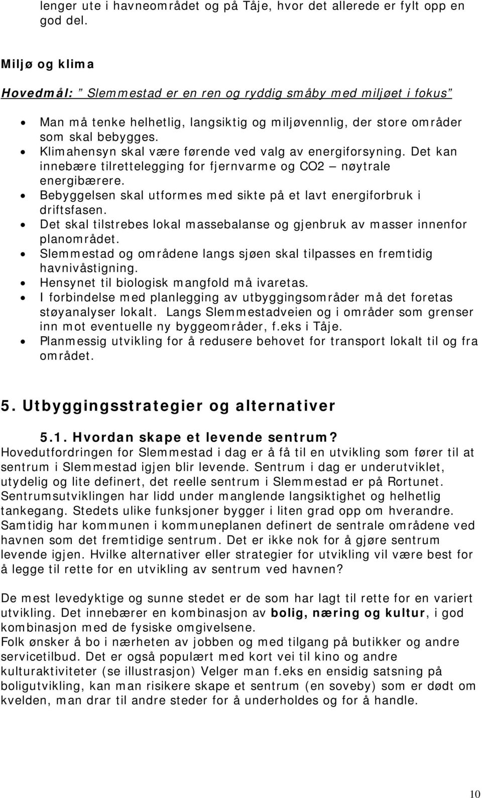 Klimahensyn skal være førende ved valg av energiforsyning. Det kan innebære tilrettelegging for fjernvarme og CO2 nøytrale energibærere.