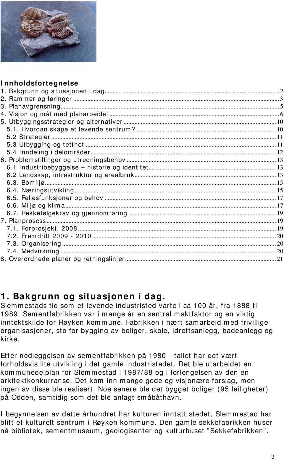 .. 13 6.3. Bomiljø... 15 6.4. Næringsutvikling...15 6.5. Fellesfunksjoner og behov... 17 6.6. Miljø og klima... 17 6.7. Rekkefølgekrav og gjennomføring... 19 7. Planprosess... 19 7.1. Forprosjekt, 2008.