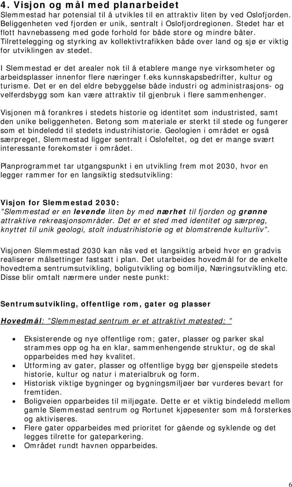 I Slemmestad er det arealer nok til å etablere mange nye virksomheter og arbeidsplasser innenfor flere næringer f.eks kunnskapsbedrifter, kultur og turisme.