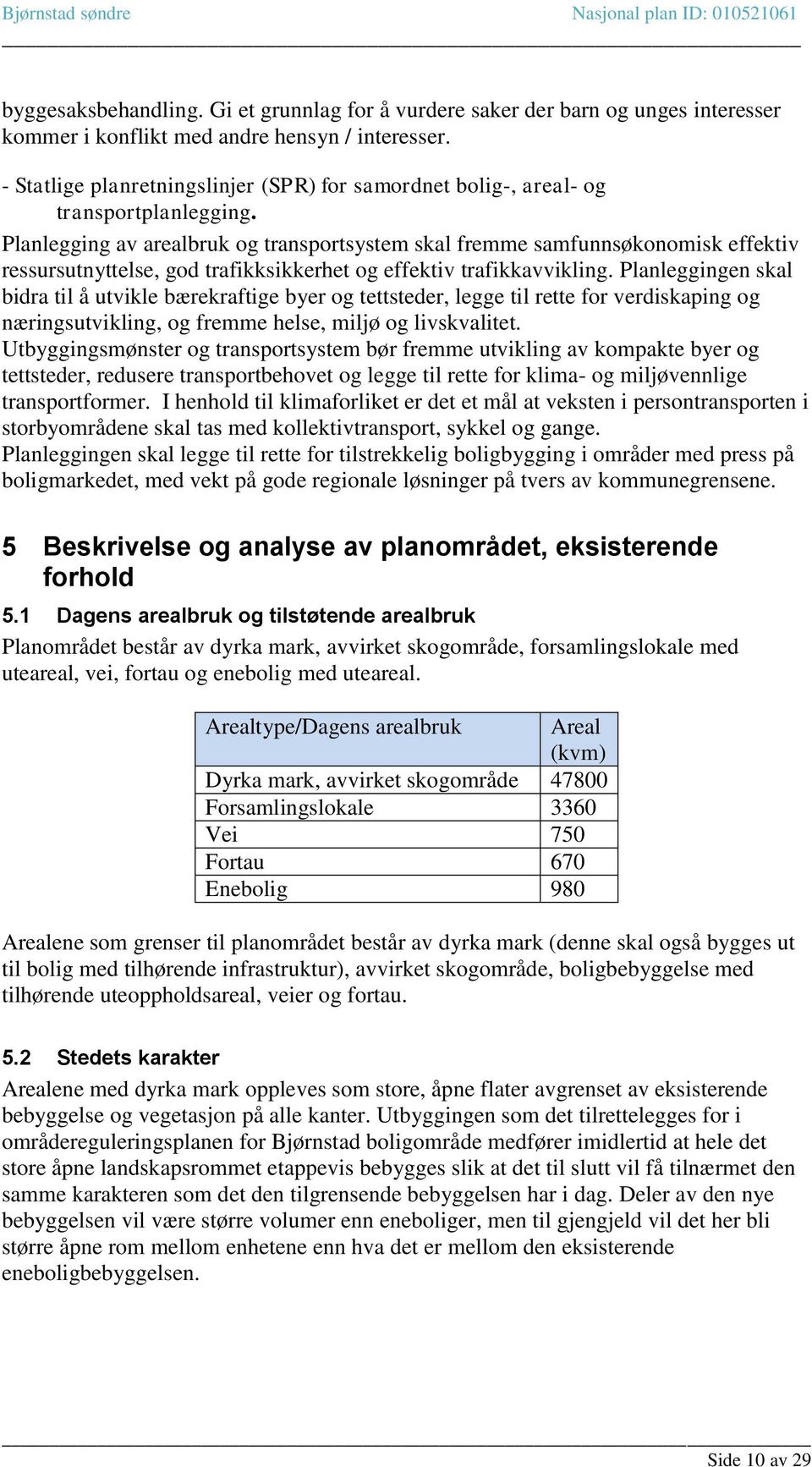 Planlegging av arealbruk og transportsystem skal fremme samfunnsøkonomisk effektiv ressursutnyttelse, god trafikksikkerhet og effektiv trafikkavvikling.