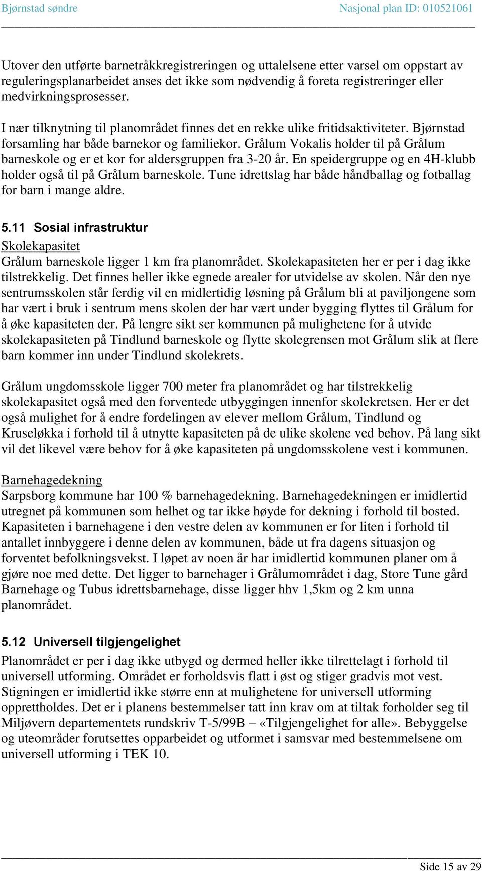 Grålum Vokalis holder til på Grålum barneskole og er et kor for aldersgruppen fra 3-20 år. En speidergruppe og en 4H-klubb holder også til på Grålum barneskole.