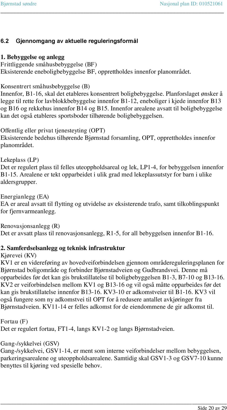 Planforslaget ønsker å legge til rette for lavblokkbebyggelse innenfor B1-12, eneboliger i kjede innenfor B13 og B16 og rekkehus innenfor B14 og B15.