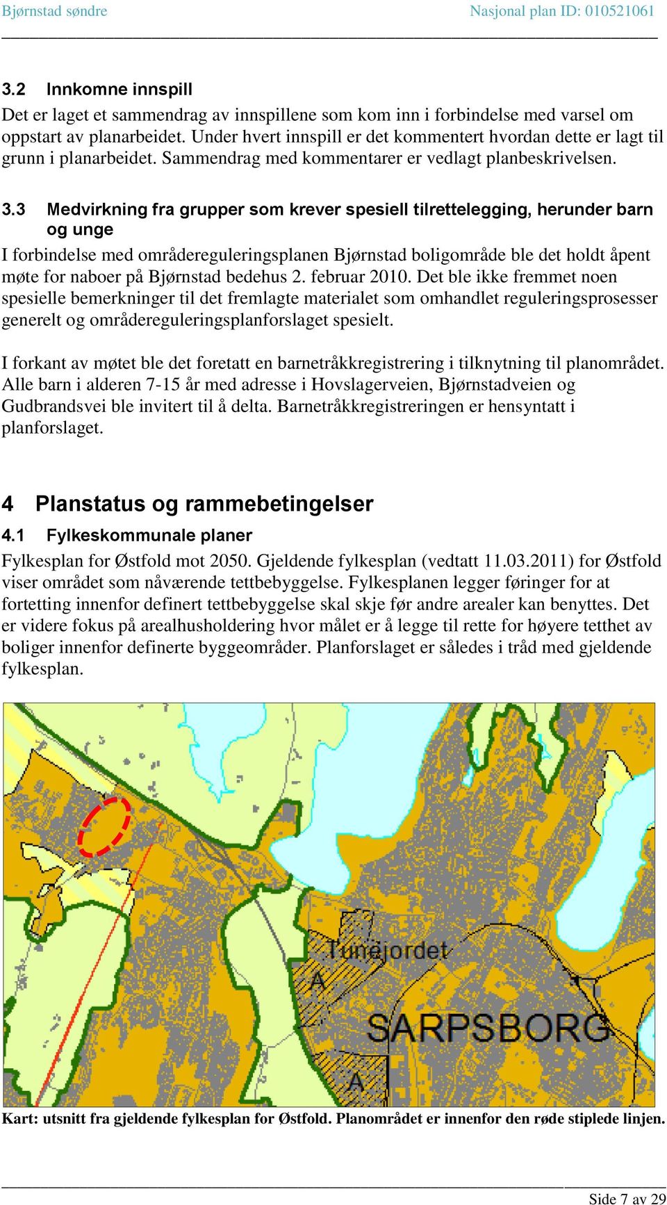 3 Medvirkning fra grupper som krever spesiell tilrettelegging, herunder barn og unge I forbindelse med områdereguleringsplanen Bjørnstad boligområde ble det holdt åpent møte for naboer på Bjørnstad