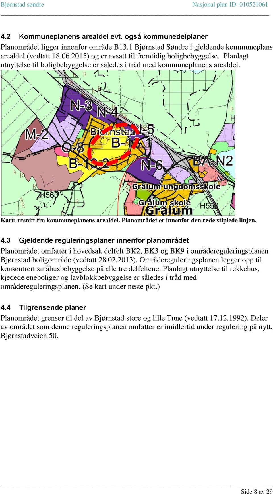 Planområdet er innenfor den røde stiplede linjen. 4.